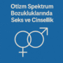 Otizm Spektrum Bozukluklarında Seks ve Cinsellik